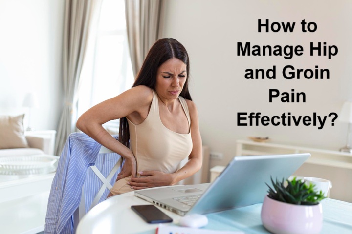 How to Manage Hip and Groin Pain Effectively