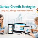 Startup Growth Strategies Using No-Code App Development Services