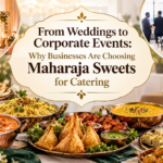 From Weddings to Corporate Events: Why Businesses Are Choosing Maharaja Sweets for Catering