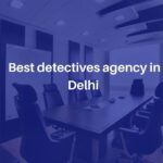 detective agencies east delhi